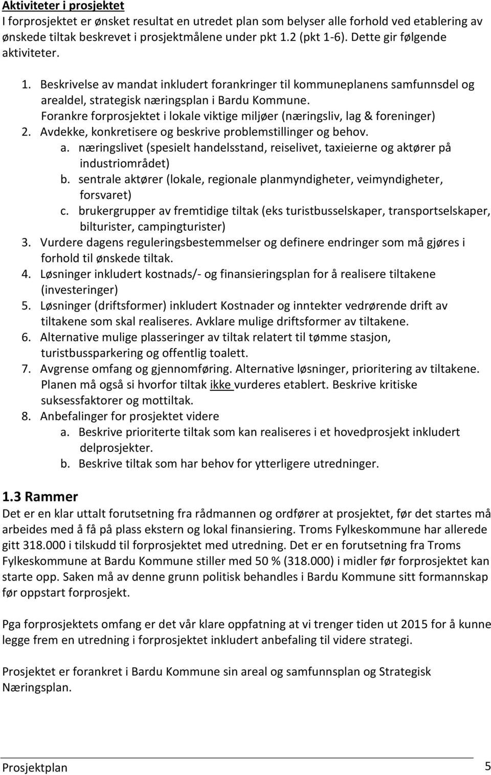 Forankre forprosjektet i lokale viktige miljøer (næringsliv, lag & foreninger) 2. Avdekke, konkretisere og beskrive problemstillinger og behov. a.