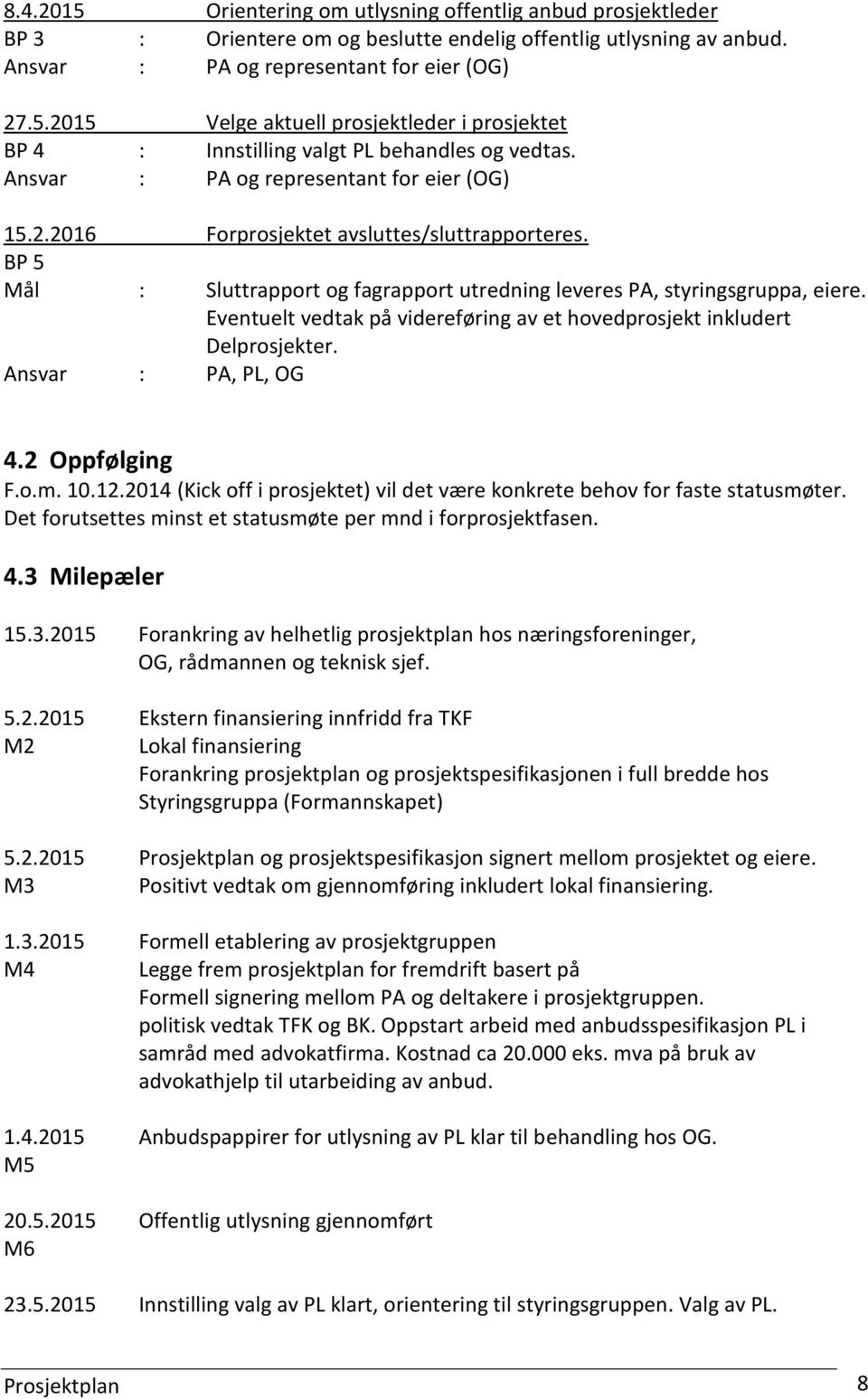 Eventuelt vedtak på videreføring av et hovedprosjekt inkludert Delprosjekter. Ansvar : PA, PL, OG 4.2 Oppfølging F.o.m. 10.12.