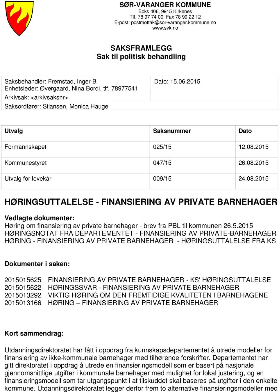 06.2015 Utvalg Saksnummer Dato Formannskapet 025/15 12.08.