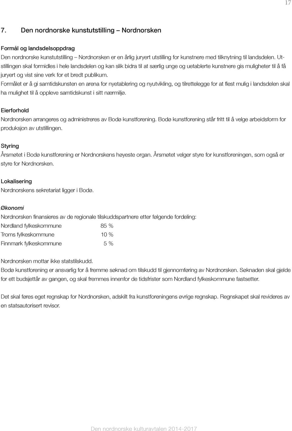 Formålet er å gi samtidskunsten en arena for nyetablering og nyutvikling, og tilrettelegge for at flest mulig i landsdelen skal ha mulighet til å oppleve samtidskunst i sitt nærmiljø.