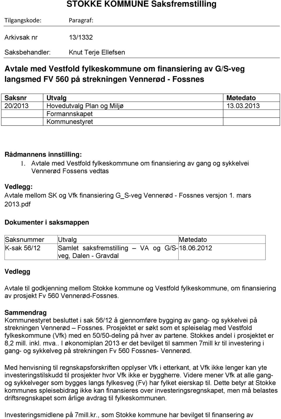 Avtale med Vestfold fylkeskommune om finansiering av gang og sykkelvei Vennerød Fossens vedtas Vedlegg: Avtale mellom SK og Vfk finansiering G_S-veg Vennerød - Fossnes versjon 1. mars 2013.