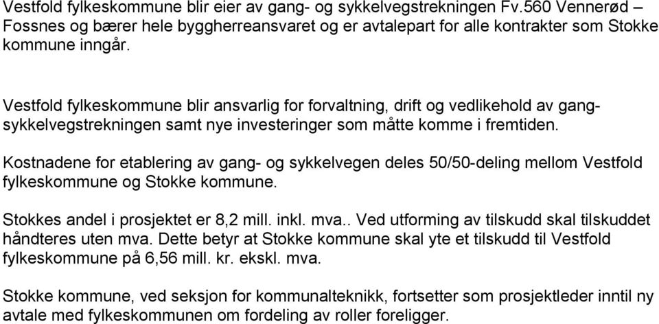 Kostnadene for etablering av gang- og sykkelvegen deles 50/50-deling mellom Vestfold fylkeskommune og Stokke kommune. Stokkes andel i prosjektet er 8,2 mill. inkl. mva.
