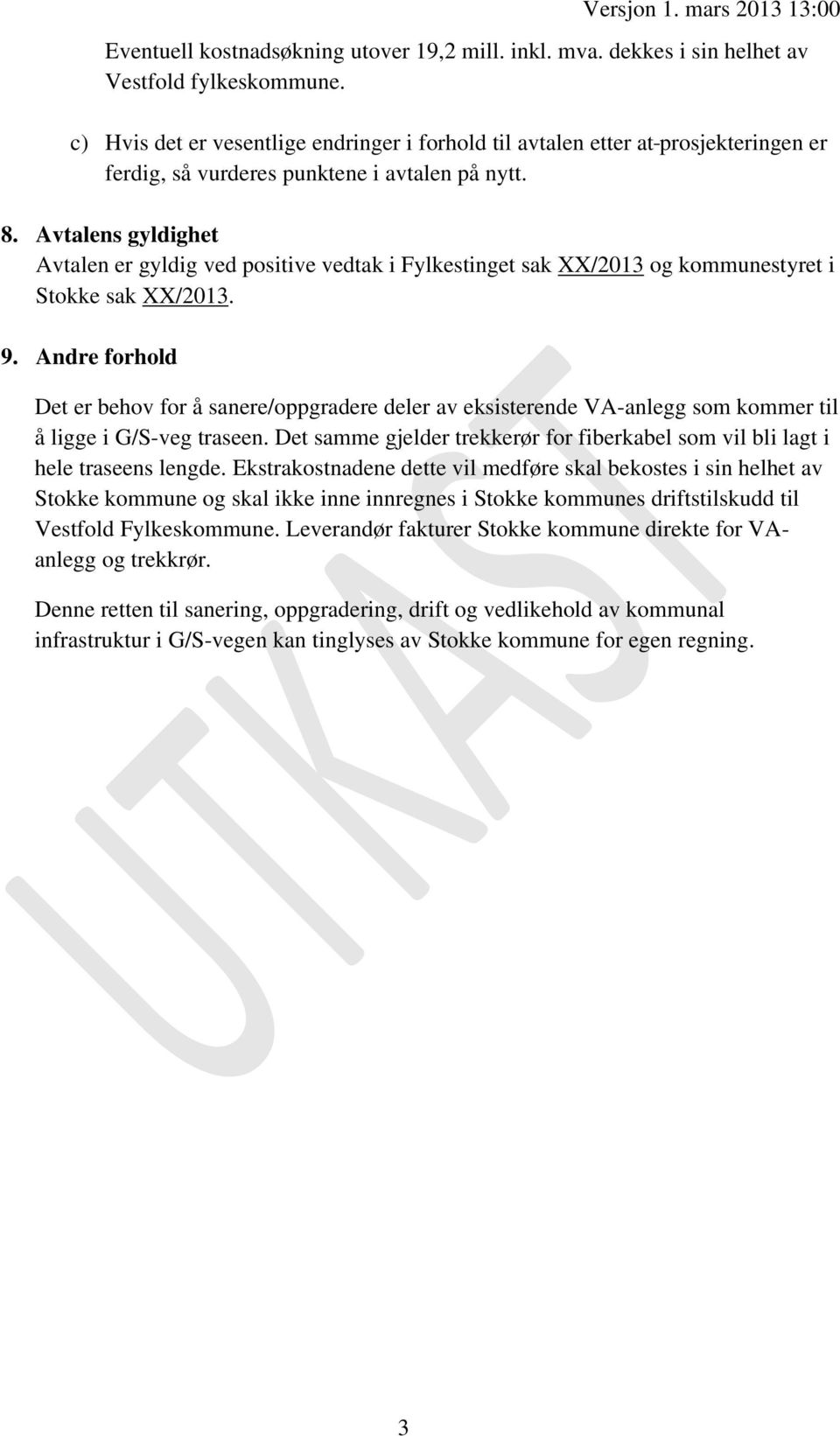 Avtalens gyldighet Avtalen er gyldig ved positive vedtak i Fylkestinget sak XX/2013 og kommunestyret i Stokke sak XX/2013. 9.