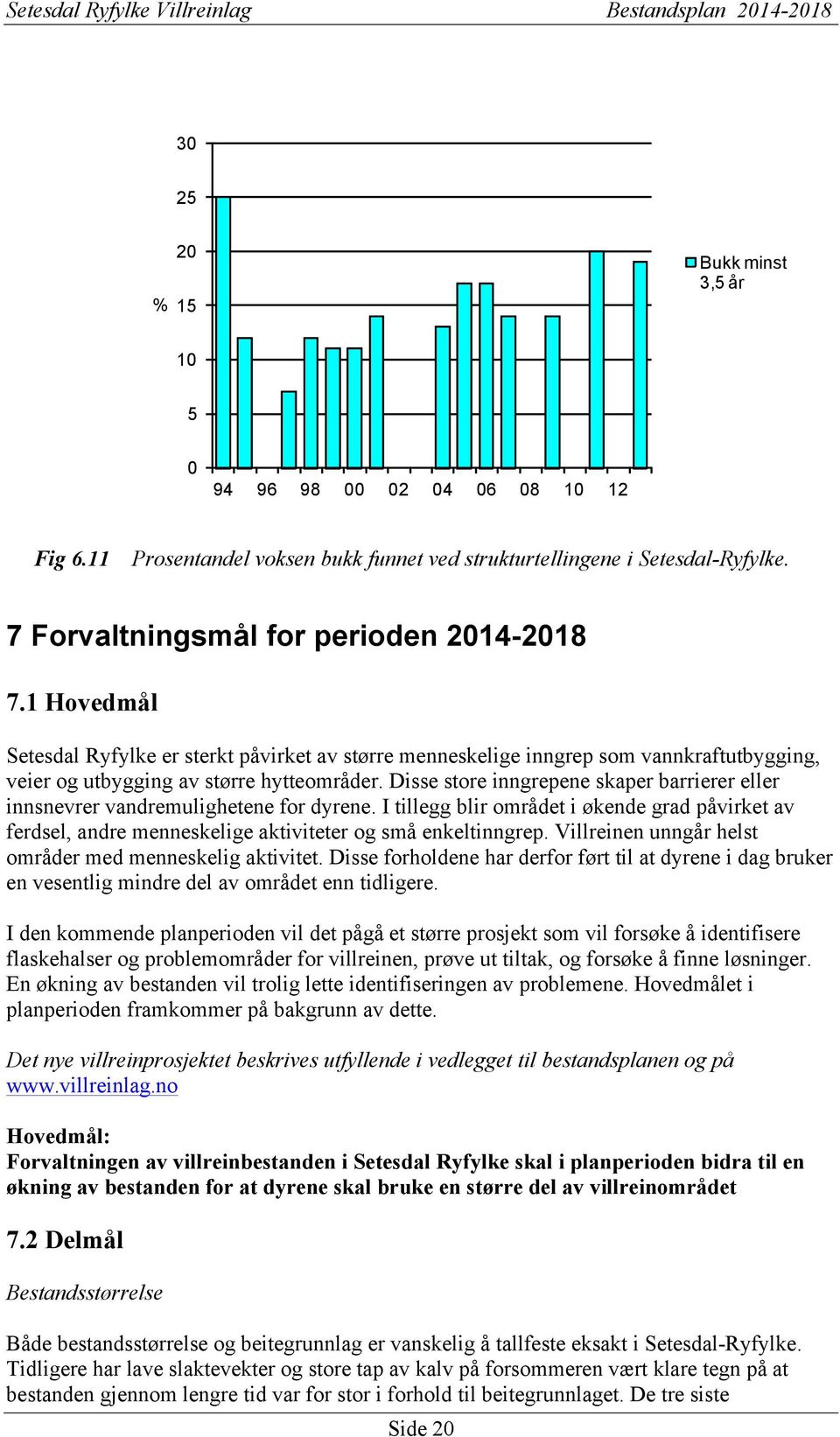 Disse store inngrepene skaper barrierer eller innsnevrer vandremulighetene for dyrene. I tillegg blir området i økende grad påvirket av ferdsel, andre menneskelige aktiviteter og små enkeltinngrep.