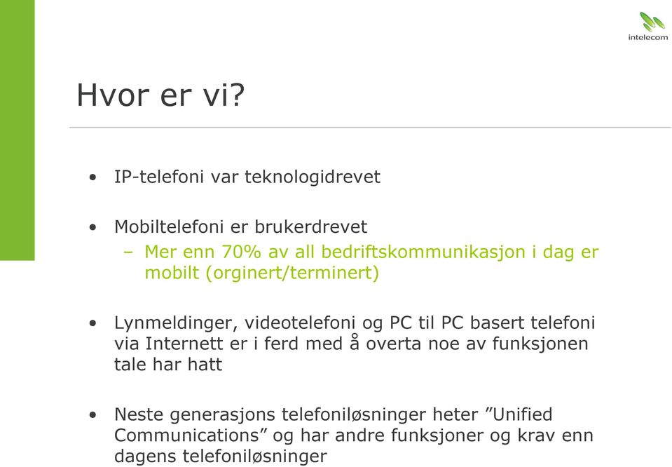 bedriftskommunikasjon i dag er mobilt (orginert/terminert) Lynmeldinger, videotelefoni og PC til PC