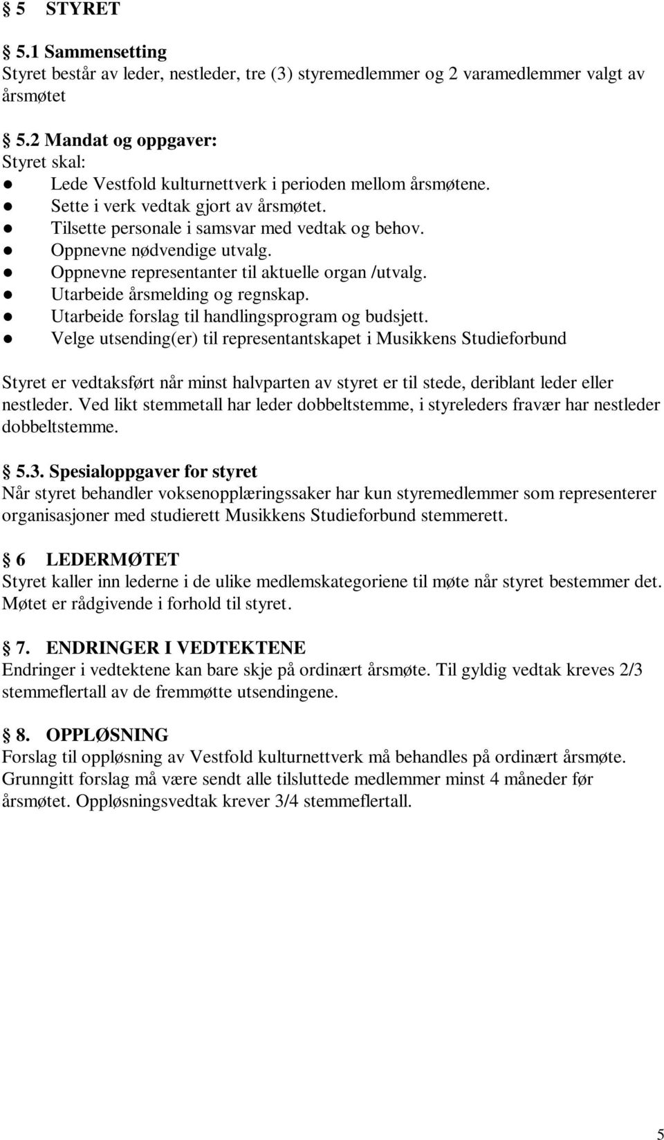 Oppnevne nødvendige utvalg. Oppnevne representanter til aktuelle organ /utvalg. Utarbeide årsmelding og regnskap. Utarbeide forslag til handlingsprogram og budsjett.