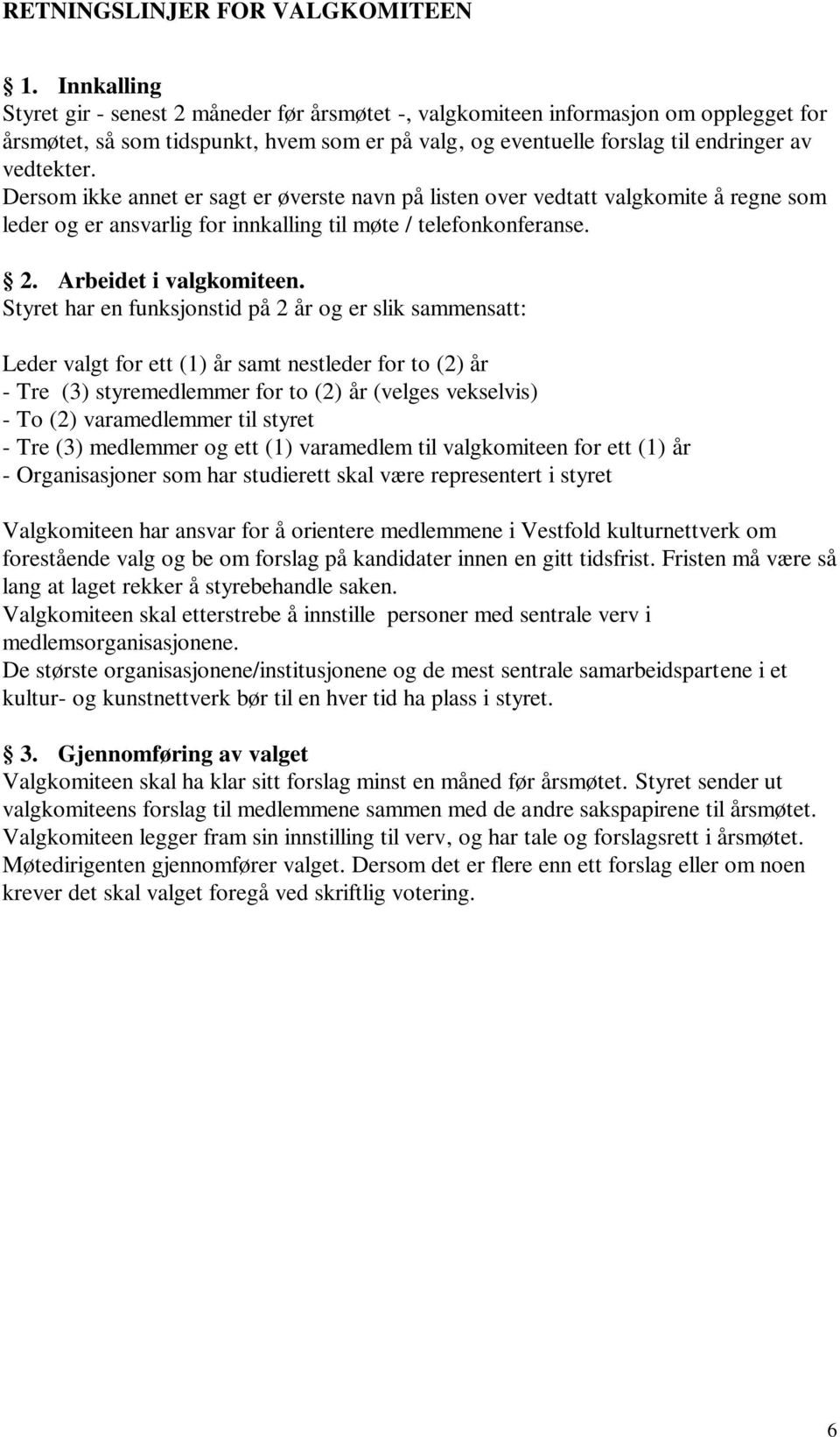 Dersom ikke annet er sagt er øverste navn på listen over vedtatt valgkomite å regne som leder og er ansvarlig for innkalling til møte / telefonkonferanse. 2. Arbeidet i valgkomiteen.