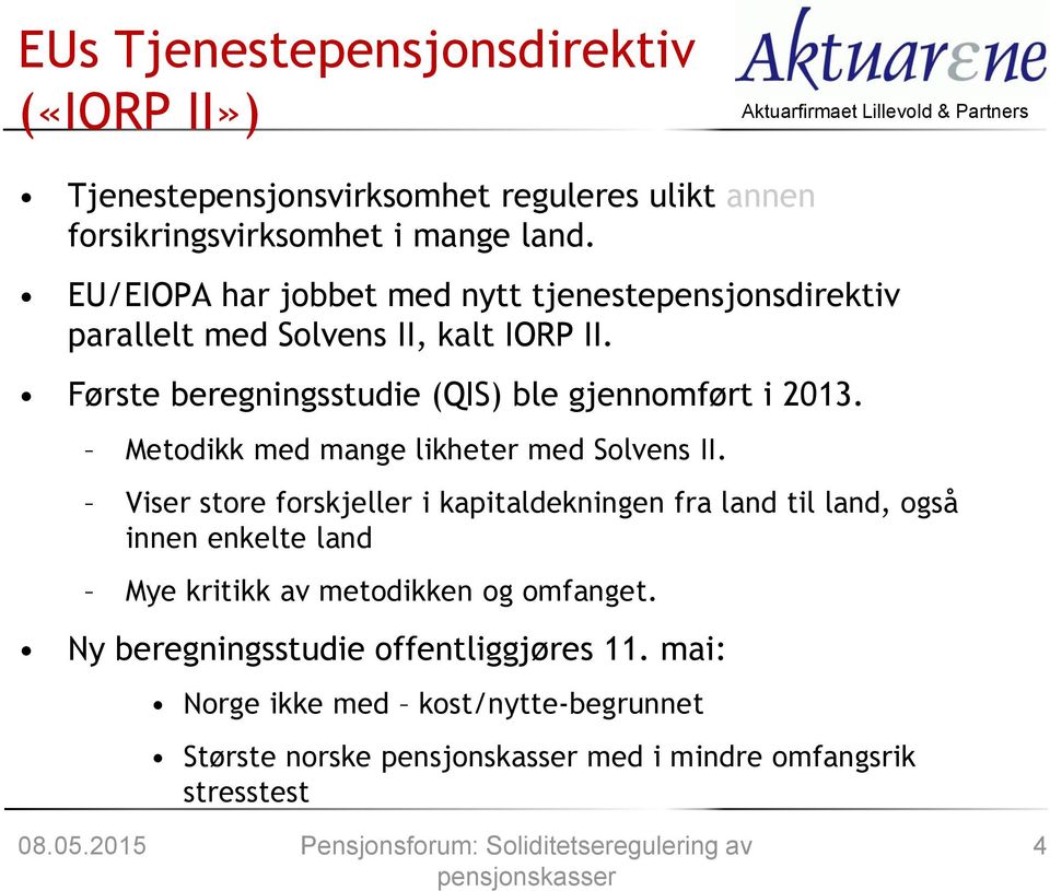 Første beregningsstudie (QIS) ble gjennomført i 2013. Metodikk med mange likheter med Solvens II.