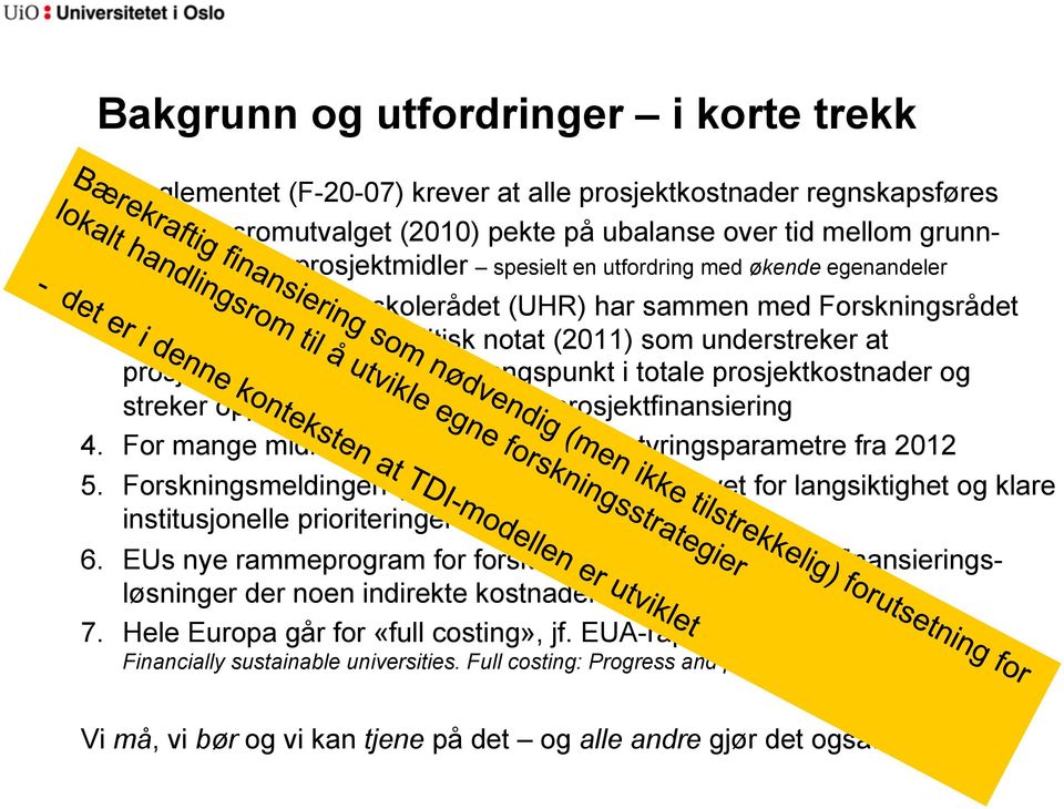 Universitets- og høgskolerådet (UHR) har sammen med Forskningsrådet utformet et forskningspolitisk notat (2011) som understreker at prosjektfinansiering må ta utgangspunkt i totale prosjektkostnader