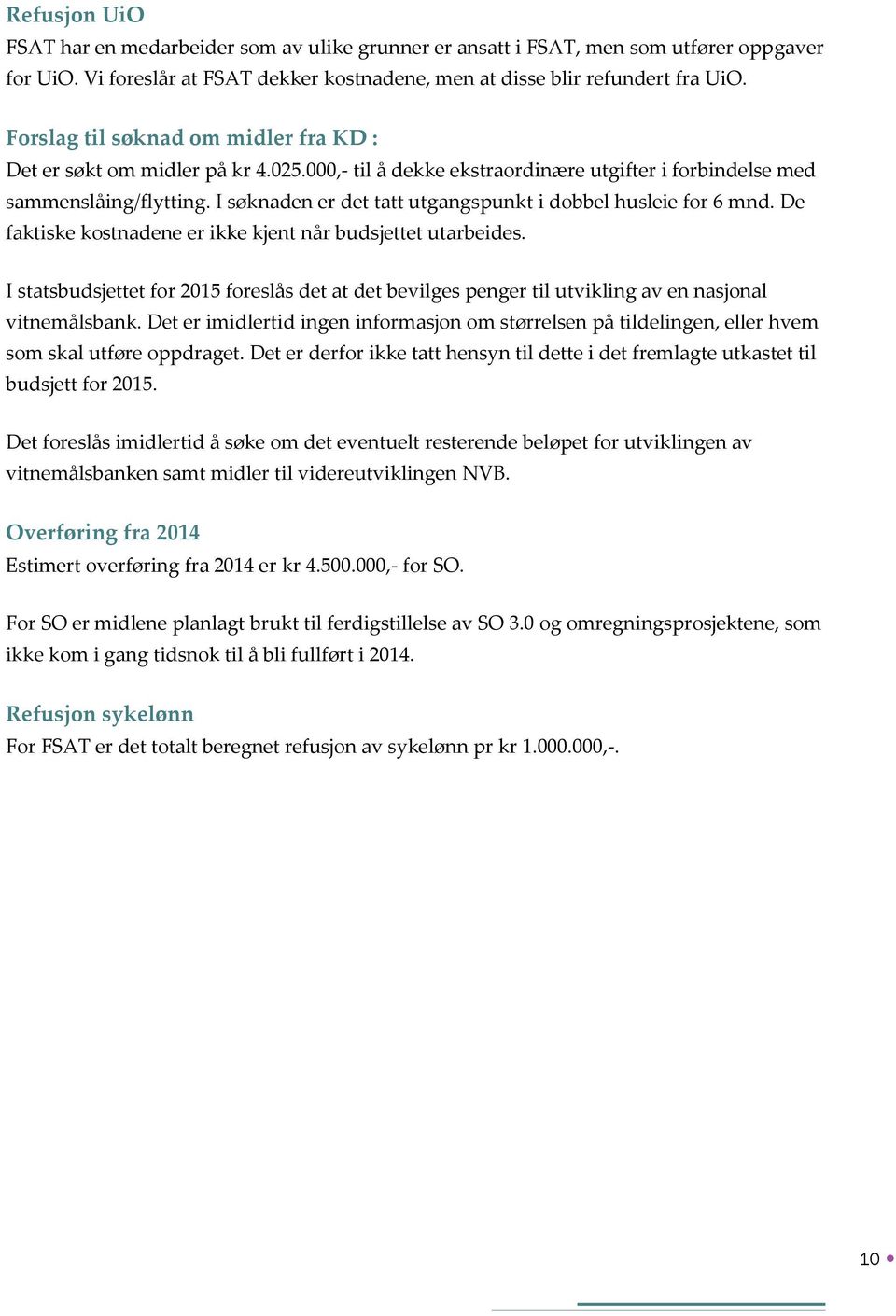 I søknaden er det tatt utgangspunkt i dobbel husleie for 6 mnd. De faktiske kostnadene er ikke kjent når budsjettet utarbeides.