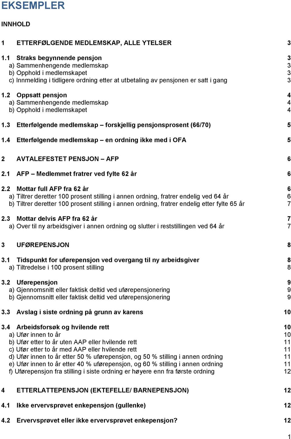 2 Oppsatt pensjon 4 a) Sammenhengende medlemskap 4 b) Opphold i medlemskapet 4 1.3 Etterfølgende medlemskap forskjellig pensjonsprosent (66/70) 5 1.