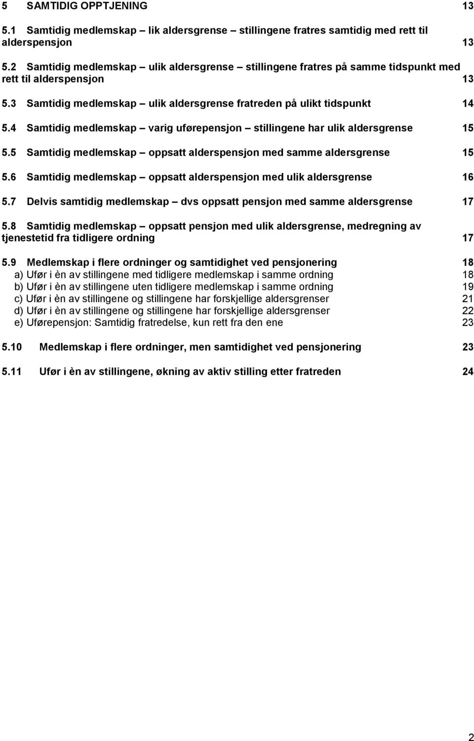 4 Samtidig medlemskap varig uførepensjon stillingene har ulik aldersgrense 15 5.5 Samtidig medlemskap oppsatt alderspensjon med samme aldersgrense 15 5.