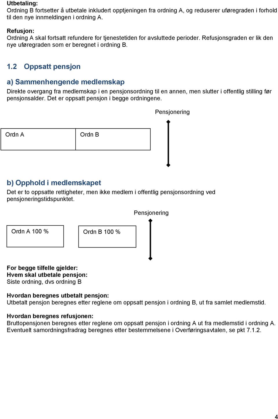 2 Oppsatt pensjon a) Sammenhengende medlemskap Direkte overgang fra medlemskap i en pensjonsordning til en annen, men slutter i offentlig stilling før pensjonsalder.