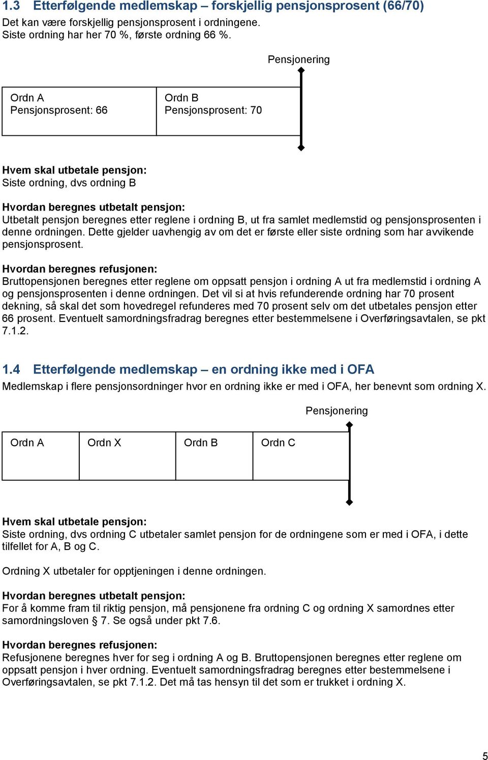 pensjonsprosenten i denne ordningen. Dette gjelder uavhengig av om det er første eller siste ordning som har avvikende pensjonsprosent.