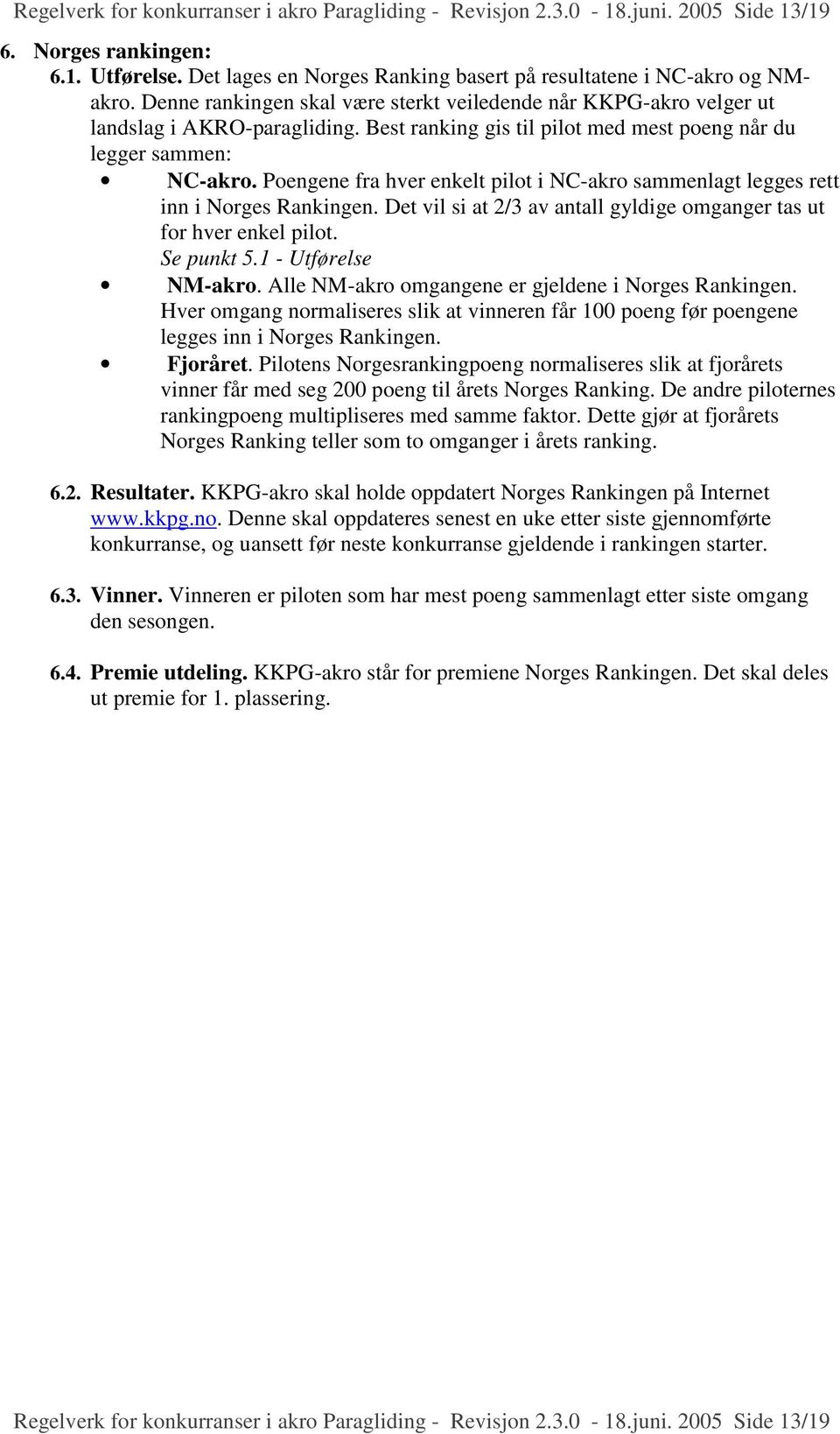 Poengene fra hver enkelt pilot i NC-akro sammenlagt legges rett inn i Norges Rankingen. Det vil si at 2/3 av antall gyldige omganger tas ut for hver enkel pilot. Se punkt 5.1 - Utførelse NM-akro.