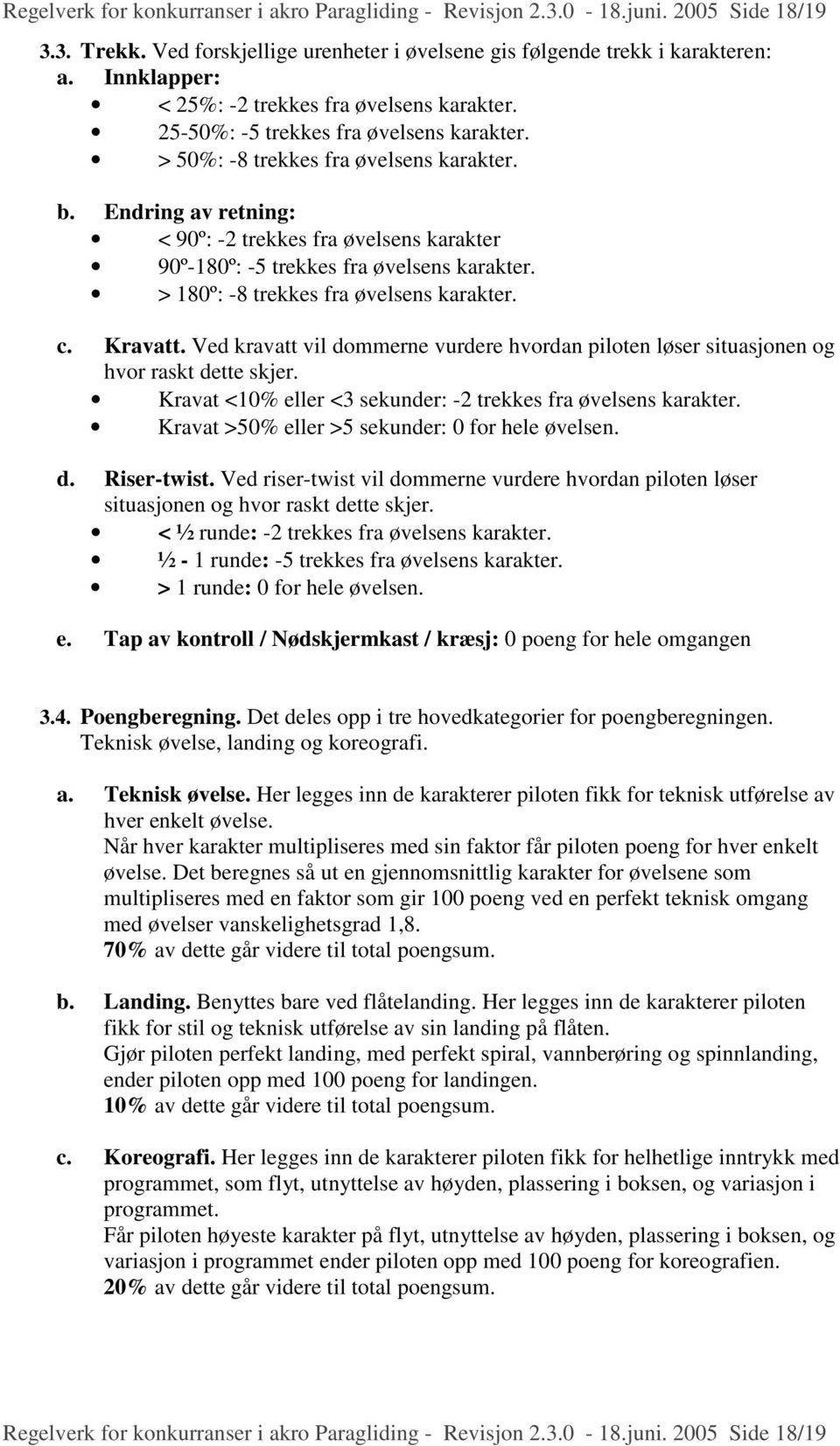 Endring av retning: < 90º: -2 trekkes fra øvelsens karakter 90º-180º: -5 trekkes fra øvelsens karakter. > 180º: -8 trekkes fra øvelsens karakter. c. Kravatt.