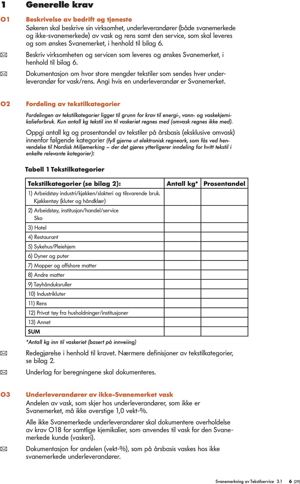 ( Dokumentasjon om hvor store mengder tekstiler som sendes hver underleverandør for vask/rens. Angi hvis en underleverandør er Svanemerket.