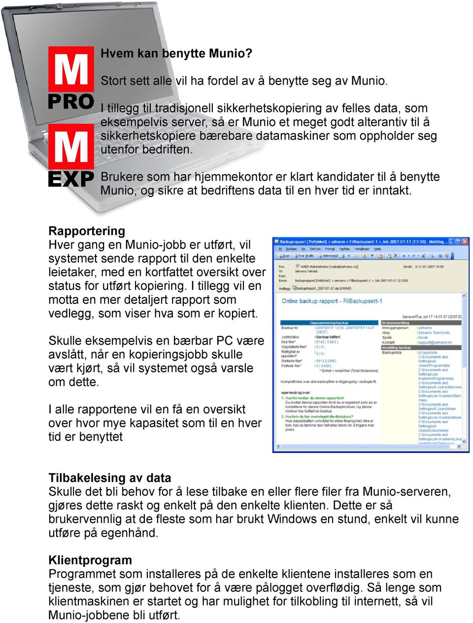 bedriften. Brukere som har hjemmekontor er klart kandidater til åbenytte Munio, og sikre at bedriftens data til en hver tid er inntakt.