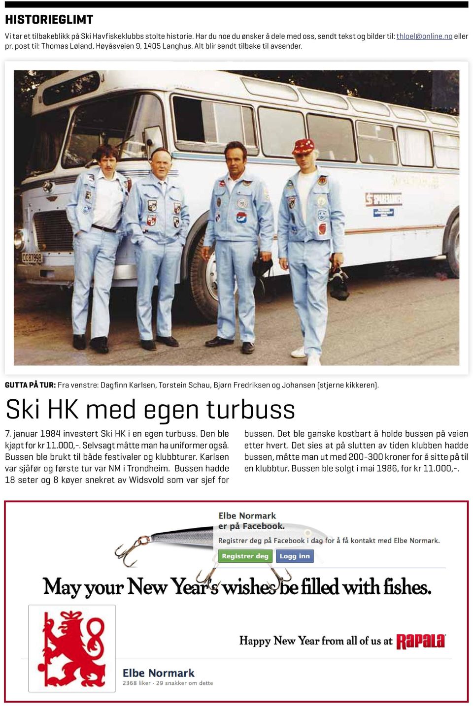 Ski HK med egen turbuss 7. januar 1984 investert Ski HK i en egen turbuss. Den ble kjøpt for kr 11.000,-. Selvsagt måtte man ha uniformer også. Bussen ble brukt til både festivaler og klubbturer.