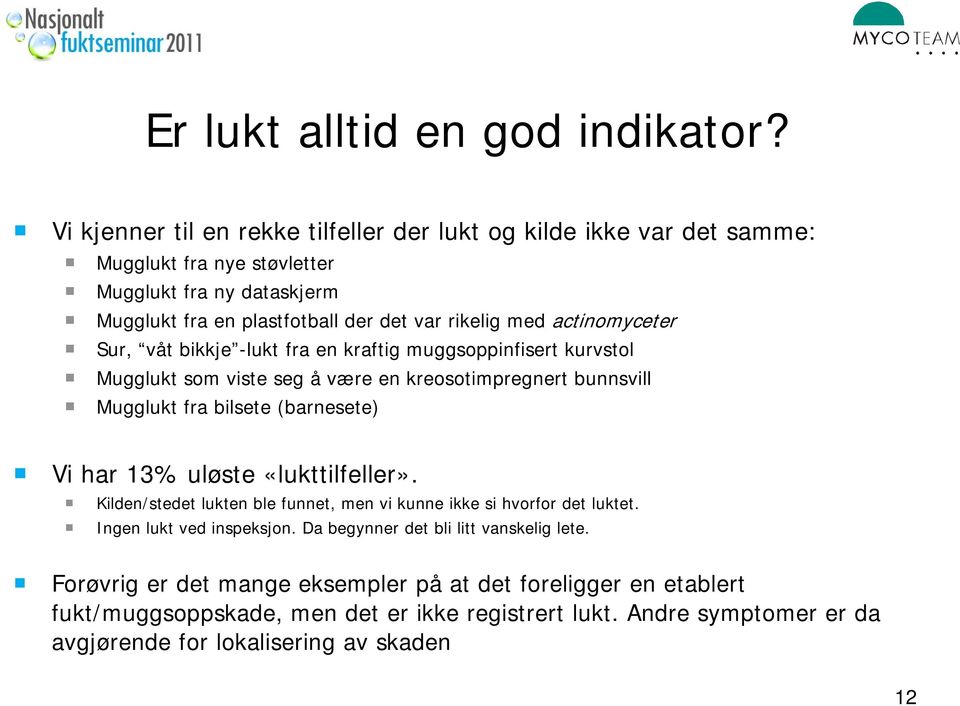 actinomyceter Sur, våt bikkje -lukt fra en kraftig muggsoppinfisert kurvstol Mugglukt som viste seg å være en kreosotimpregnert bunnsvill Mugglukt fra bilsete (barnesete) Vi har 13%