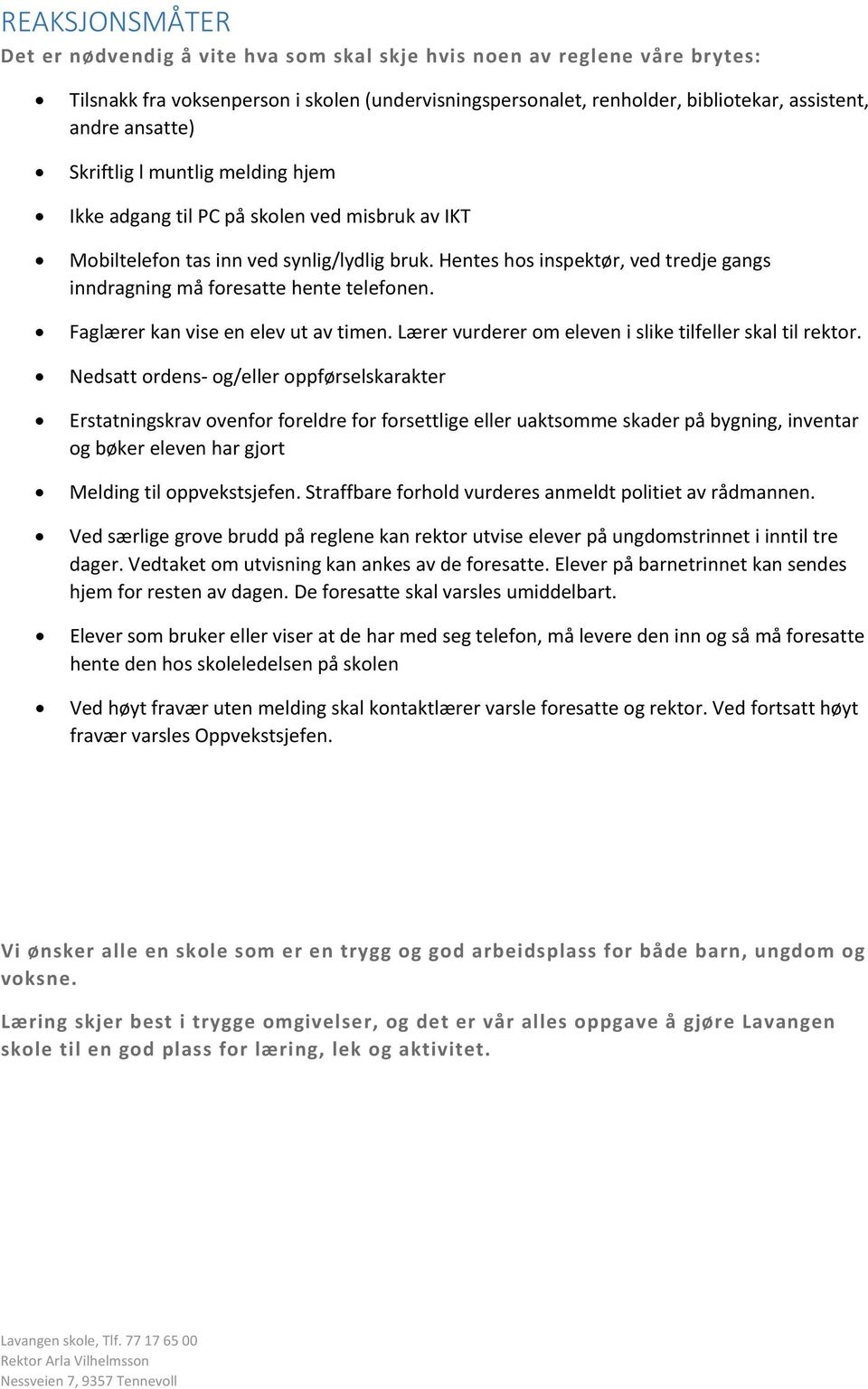 Hentes hos inspektør, ved tredje gangs inndragning må foresatte hente telefonen. Faglærer kan vise en elev ut av timen. Lærer vurderer om eleven i slike tilfeller skal til rektor.