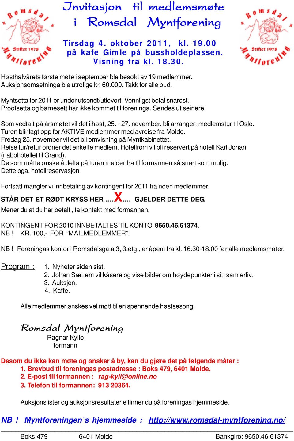 Proofsetta og barnesett har ikke kommet til foreninga. Sendes ut seinere. Som vedtatt på årsmøtet vil det i høst, 25. - 27. november, bli arrangert medlemstur til Oslo.