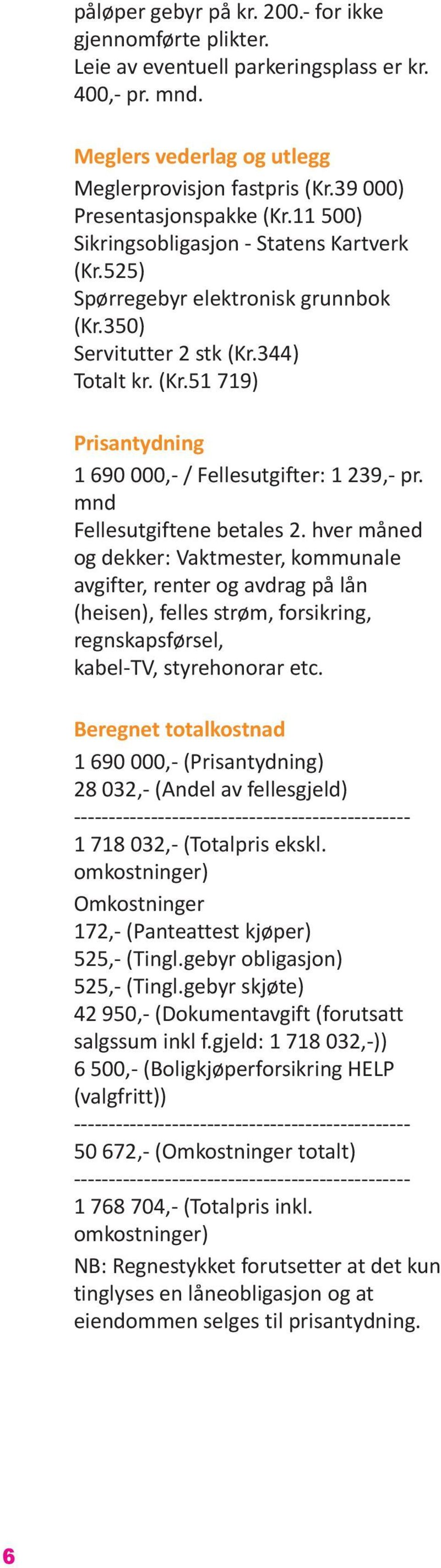 mnd Fellesutgiftene betales 2. hver måned og dekker: Vaktmester, kommunale avgifter, renter og avdrag på lån (heisen), felles strøm, forsikring, regnskapsførsel, kabel-tv, styrehonorar etc.