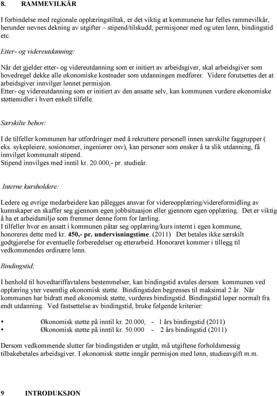 Etter- og videreutdanning: Når det gjelder etter- og videreutdanning som er initiert av arbeidsgiver, skal arbeidsgiver som hovedregel dekke alle økonomiske kostnader som utdanningen medfører.