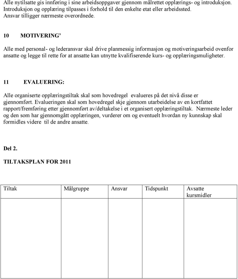 10 MOTIVERING Alle med personal- og lederansvar skal drive planmessig informasjon og motiveringsarbeid ovenfor ansatte og legge til rette for at ansatte kan utnytte kvalifiserende kurs- og