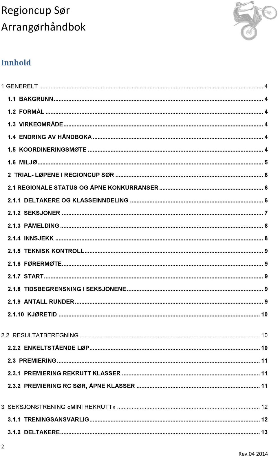 .. 9 2.1.7 START... 9 2.1.8 TIDSBEGRENSNING I SEKSJONENE... 9 2.1.9 ANTALL RUNDER... 9 2.1.10 KJØRETID... 10 2.2 RESULTATBEREGNING... 10 2.2.2 ENKELTSTÅENDE LØP... 10 2.3 PREMIERING.