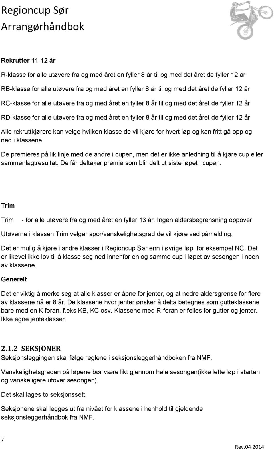 rekruttkjørere kan velge hvilken klasse de vil kjøre for hvert løp og kan fritt gå opp og ned i klassene.