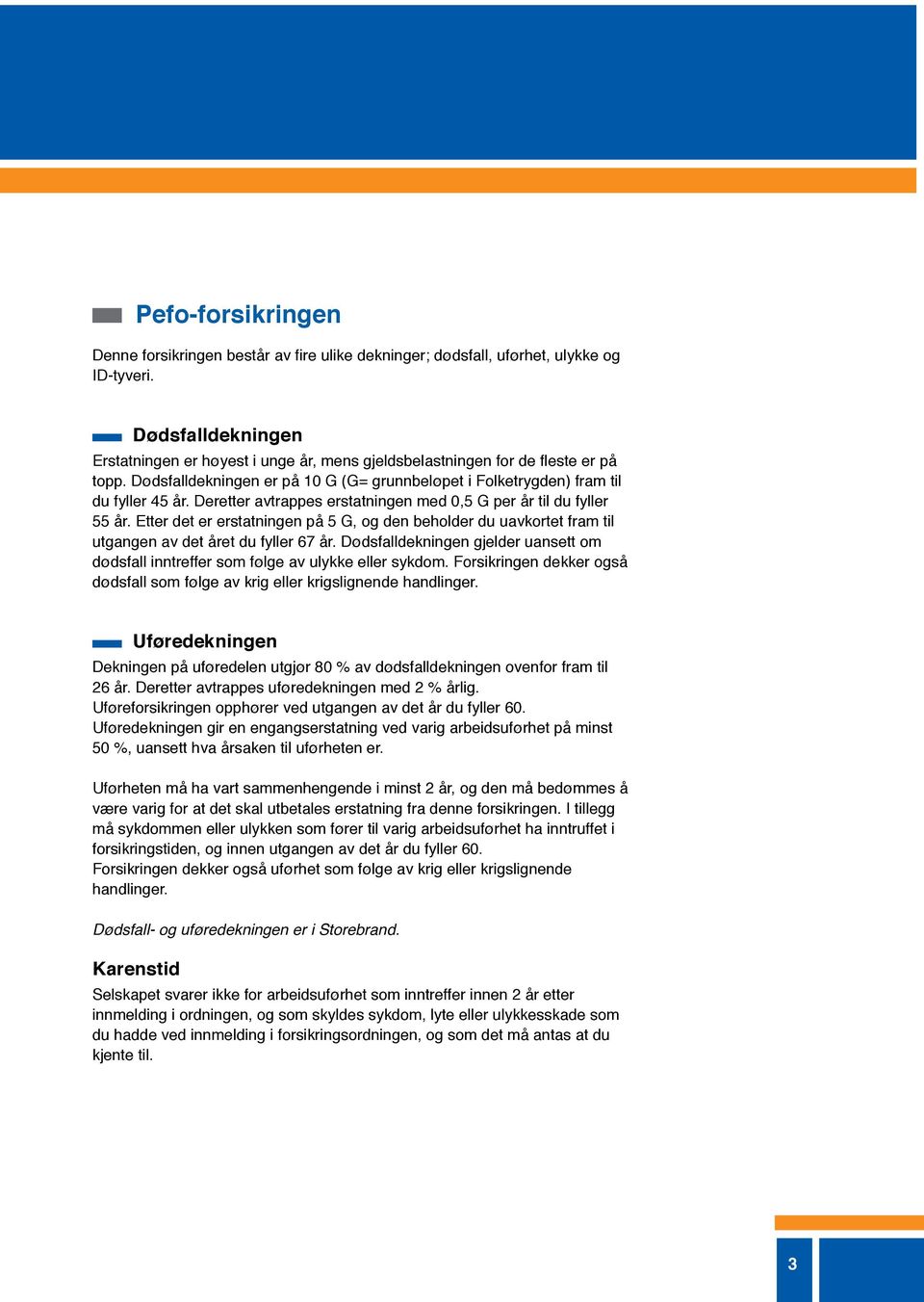 Deretter avtrappes erstatningen med 0,5 G per år til du fyller 55 år. Etter det er erstatningen på 5 G, og den beholder du uavkortet fram til utgangen av det året du fyller 67 år.