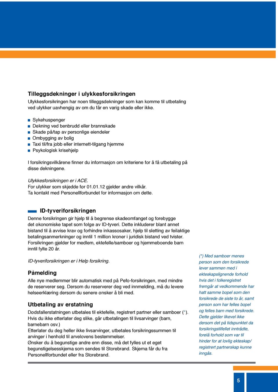 forsikringsvilkårene finner du informasjon om kriteriene for å få utbetaling på disse dekningene. Ulykkesforsikringen er i ACE. For ulykker som skjedde før 01.01.12 gjelder andre vilkår.