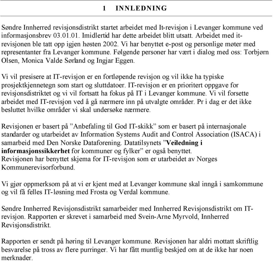 Vi vil presisere at IT-revisjon er en fortløpende revisjon og vil ikke ha typiske prosjektkjennetegn som start og sluttdatoer.