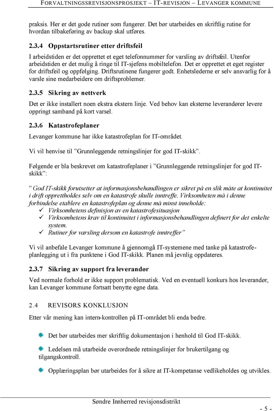 Det er opprettet et eget register for driftsfeil og oppfølging. Driftsrutinene fungerer godt. Enhetslederne er selv ansvarlig for å varsle sine medarbeidere om driftsproblemer. 2.3.