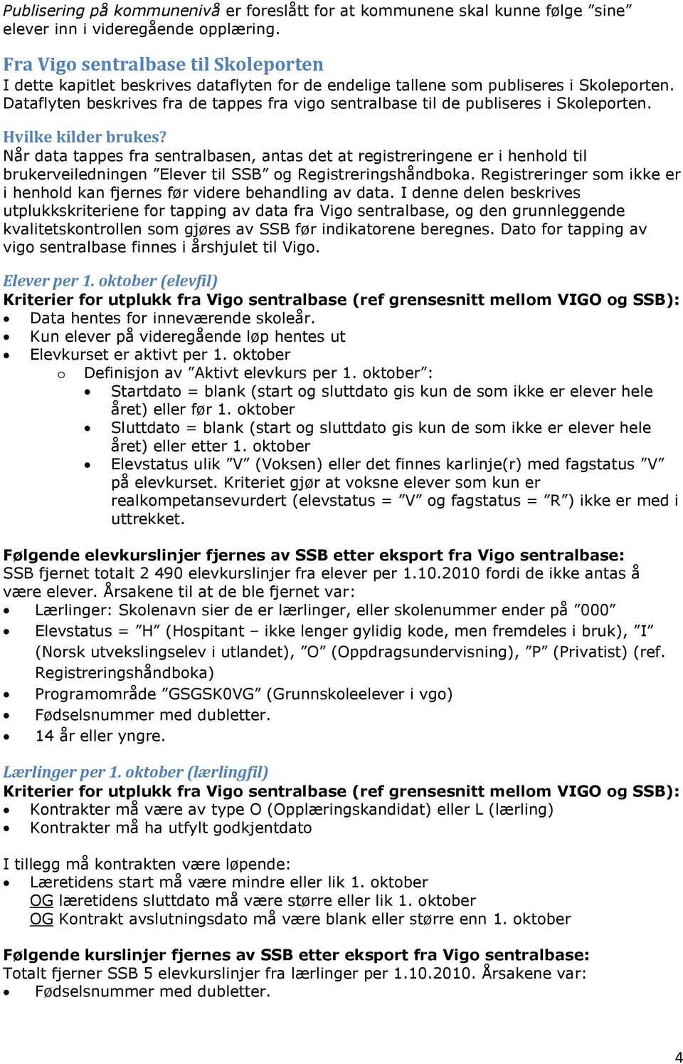 Dataflyten beskrives fra de tappes fra vigo sentralbase til de publiseres i Skoleporten. Hvilke kilder brukes?