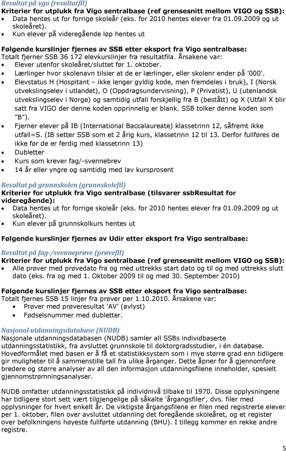 Årsakene var: Elever utenfor skoleåret/sluttet før 1. oktober. Lærlinger hvor skolenavn tilsier at de er lærlinger, eller skolenr ender på 000.