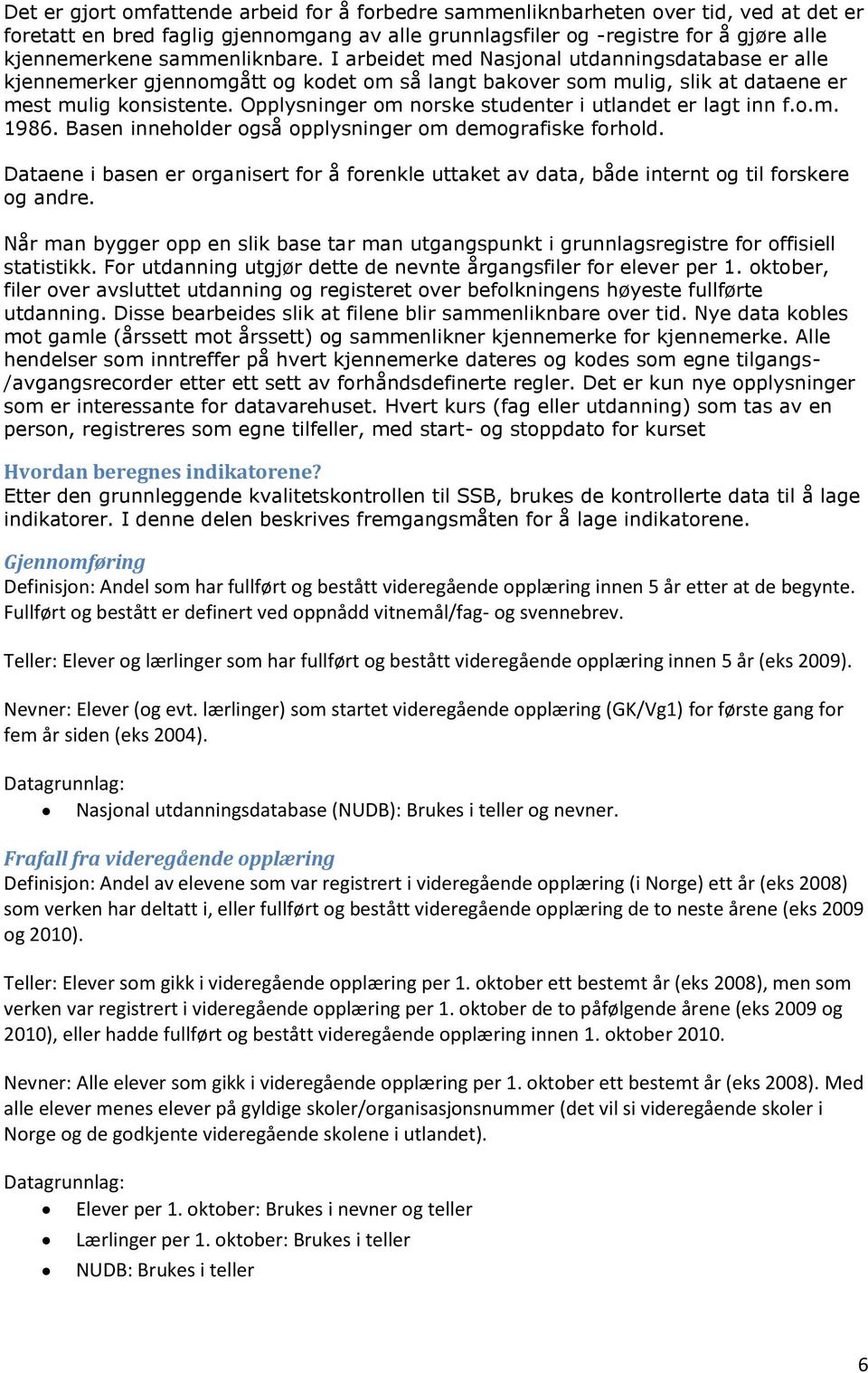 Opplysninger om norske studenter i utlandet er lagt inn f.o.m. 1986. Basen inneholder også opplysninger om demografiske forhold.