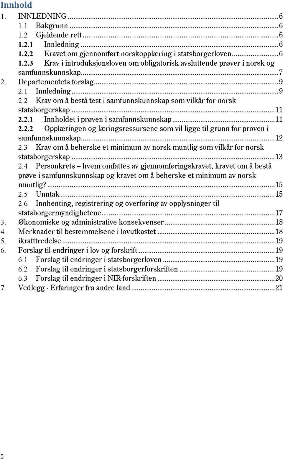 .. 12 2.3 Krav om å beherske et minimum av norsk muntlig som vilkår for norsk statsborgerskap... 13 2.