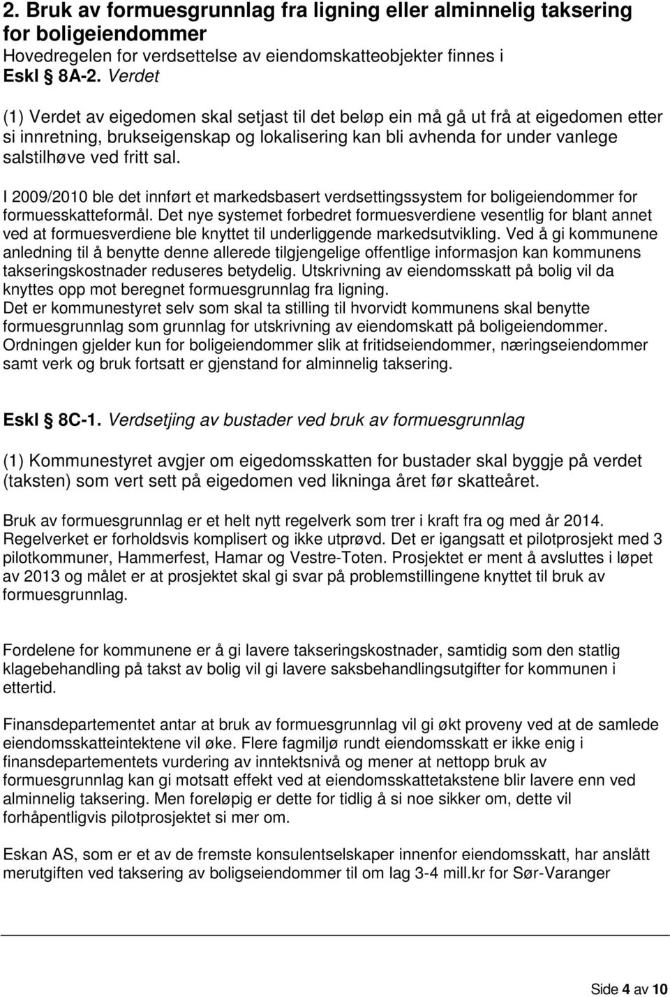 I 2009/2010 ble det innført et markedsbasert verdsettingssystem for boligeiendommer for formuesskatteformål.