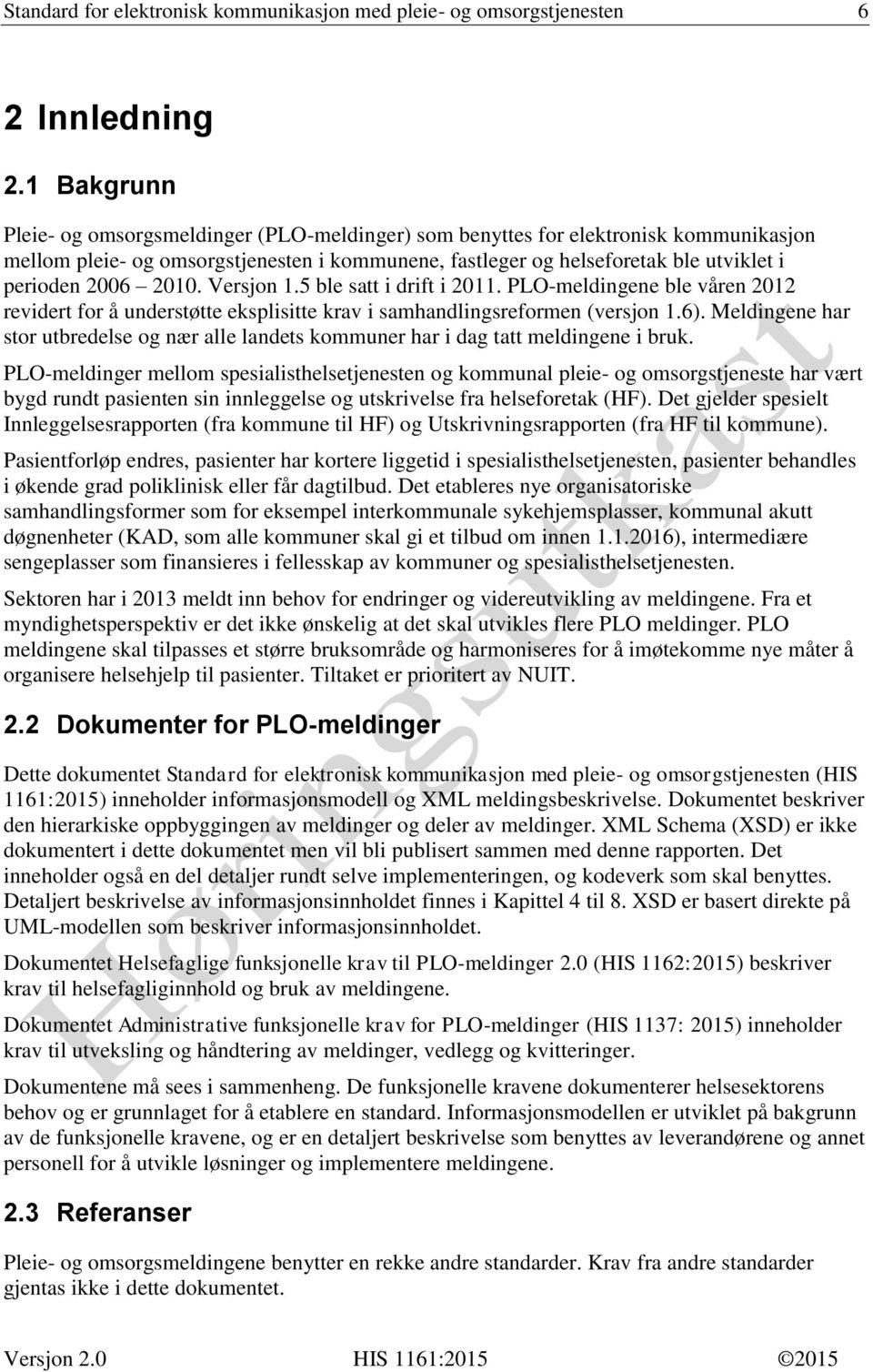 2010. Versjon 1.5 ble satt i drift i 2011. PLO-meldingene ble våren 2012 revidert for å understøtte eksplisitte krav i samhandlingsreformen (versjon 1.6).