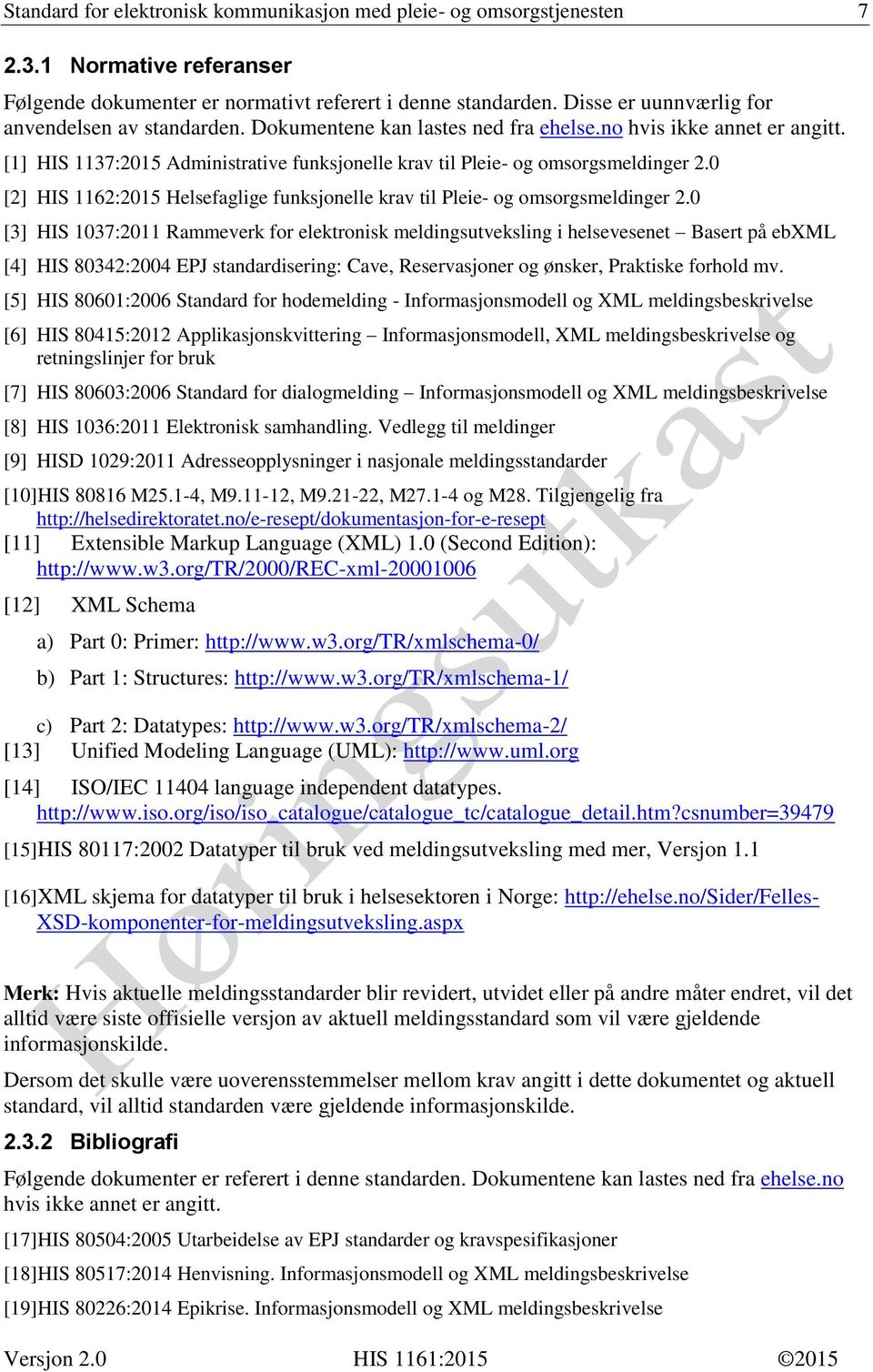 [1] HIS 1137:2015 Administrative funksjonelle krav til Pleie- og omsorgsmeldinger 2.0 [2] HIS 1162:2015 Helsefaglige funksjonelle krav til Pleie- og omsorgsmeldinger 2.