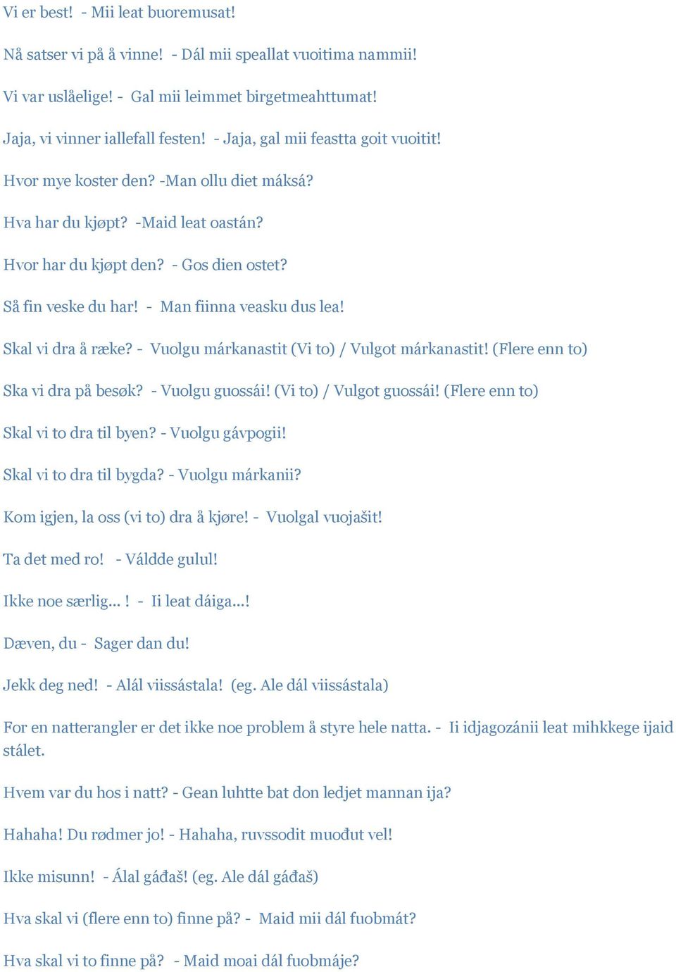 - Man fiinna veasku dus lea! Skal vi dra å ræke? - Vuolgu márkanastit (Vi to) / Vulgot márkanastit! (Flere enn to) Ska vi dra på besøk? - Vuolgu guossái! (Vi to) / Vulgot guossái!