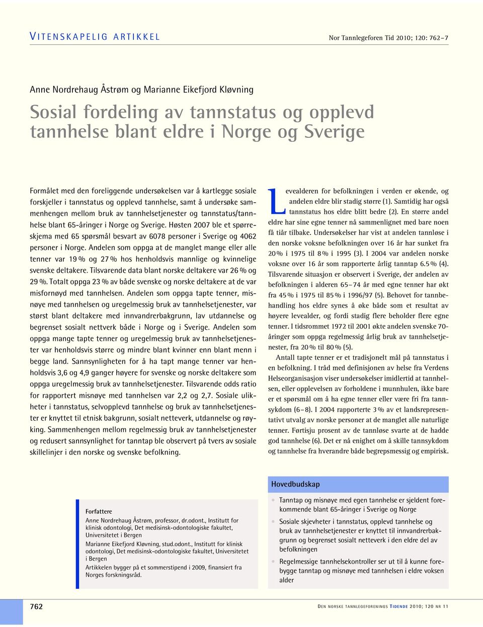 tannstatus/tannhelse blant 65-åringer i Norge og Sverige. Høsten 2007 ble et spørreskjema med 65 spørsmål besvart av 6078 personer i Sverige og 4062 personer i Norge.