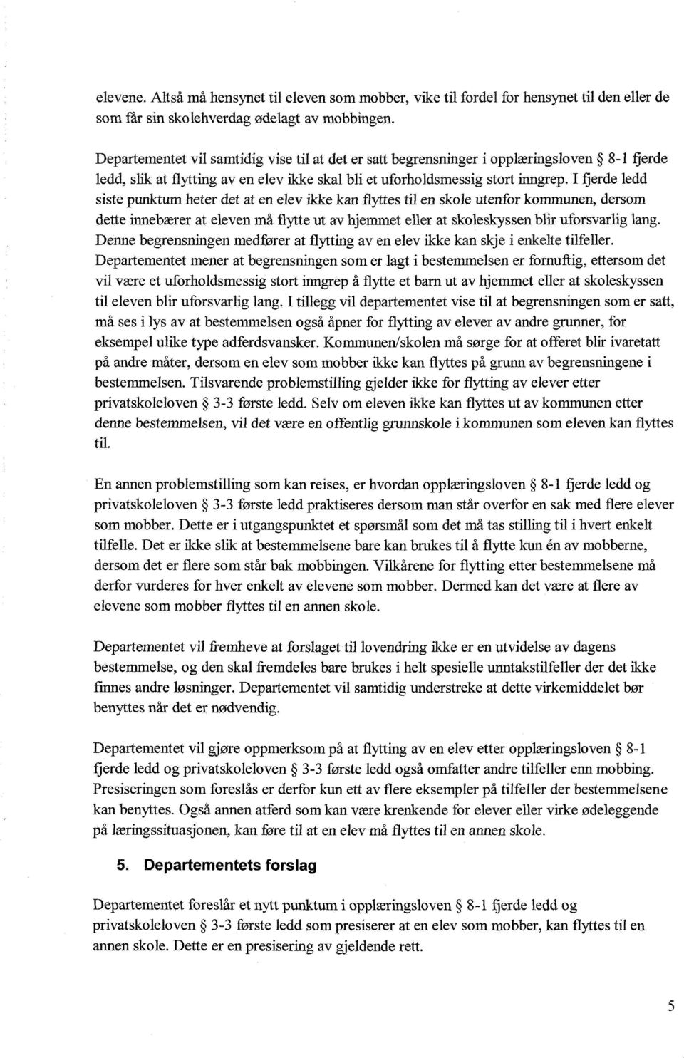 I fjerde ledd siste punktum heter det at en elev ikke kan flyttes til en skole utenfor kommunen, dersom dette innebærer at eleven må flytte ut av hjemmet eller at skoleskyssen blir uforsvarlig lang.