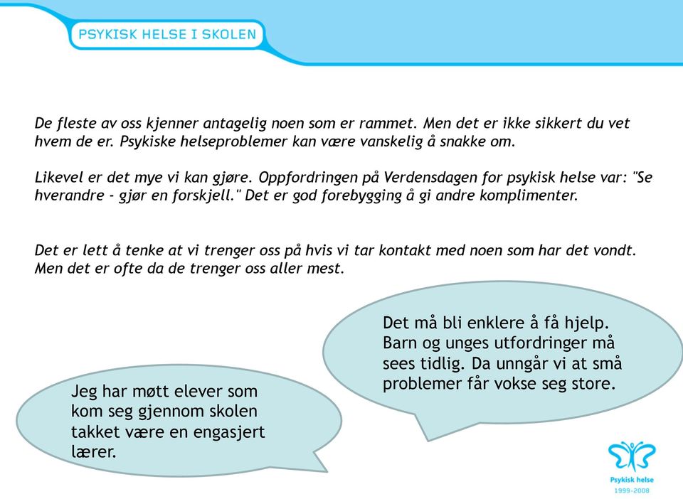 " Det er god forebygging å gi andre komplimenter. Det er lett å tenke at vi trenger oss på hvis vi tar kontakt med noen som har det vondt.