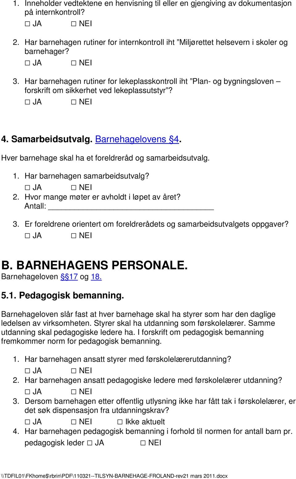 Hver barnehage skal ha et foreldreråd og samarbeidsutvalg. 1. Har barnehagen samarbeidsutvalg? 2. Hvor mange møter er avholdt i løpet av året? Antall: 3.