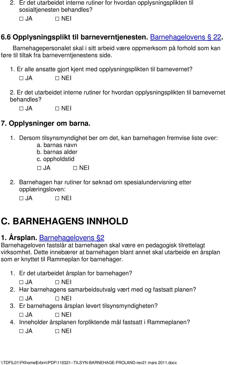 Er det utarbeidet interne rutiner for hvordan opplysningsplikten til barnevernet behandles? 7. Opplysninger om barna. 1. Dersom tilsynsmyndighet ber om det, kan barnehagen fremvise liste over: a.