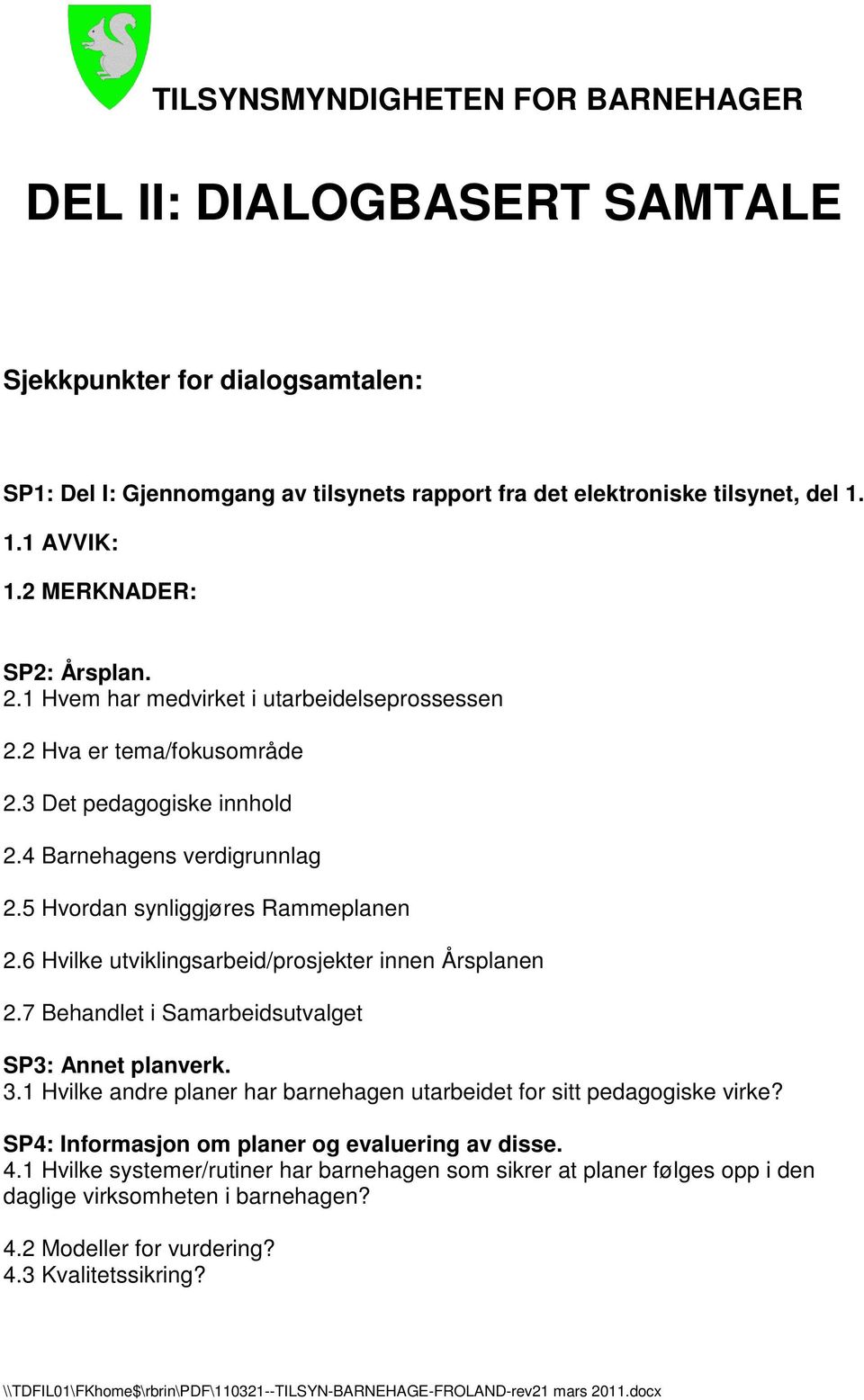 5 Hvordan synliggjøres Rammeplanen 2.6 Hvilke utviklingsarbeid/prosjekter innen Årsplanen 2.7 Behandlet i Samarbeidsutvalget SP3: Annet planverk. 3.