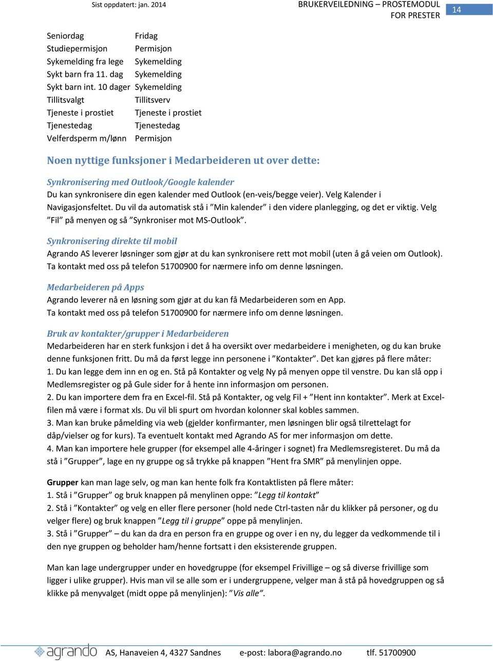 Synkronisering med Outlook/Google kalender Du kan synkronisere din egen kalender med Outlook (en-veis/begge veier). Velg Kalender i Navigasjonsfeltet.